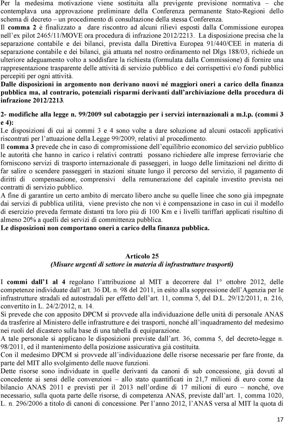 Il comma 2 è finalizzato a dare riscontro ad alcuni rilievi esposti dalla Commissione europea nell ex pilot 2465/11/MOVE ora procedura di infrazione 2012/2213.