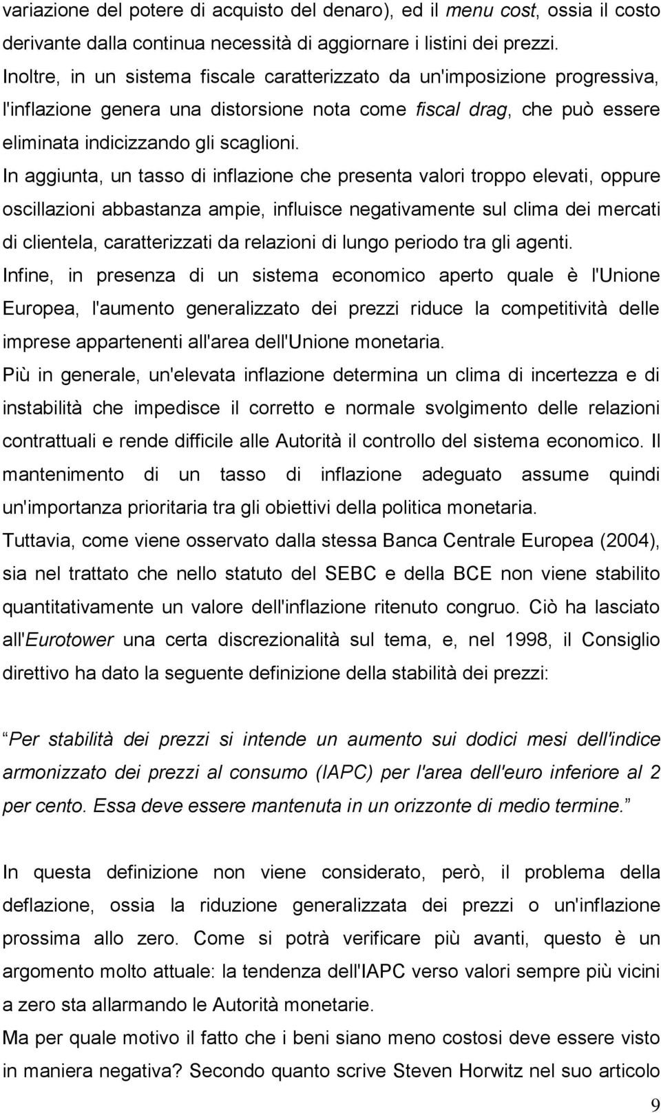 In aggiunta, un tasso di inflazione che presenta valori troppo elevati, oppure oscillazioni abbastanza ampie, influisce negativamente sul clima dei mercati di clientela, caratterizzati da relazioni