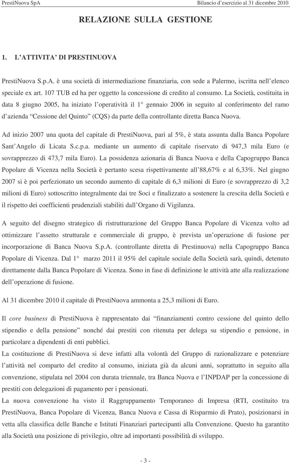 La Società, costituita in data 8 giugno 2005, ha iniziato l operatività il 1 gennaio 2006 in seguito al conferimento del ramo d azienda Cessione del Quinto (CQS) da parte della controllante diretta