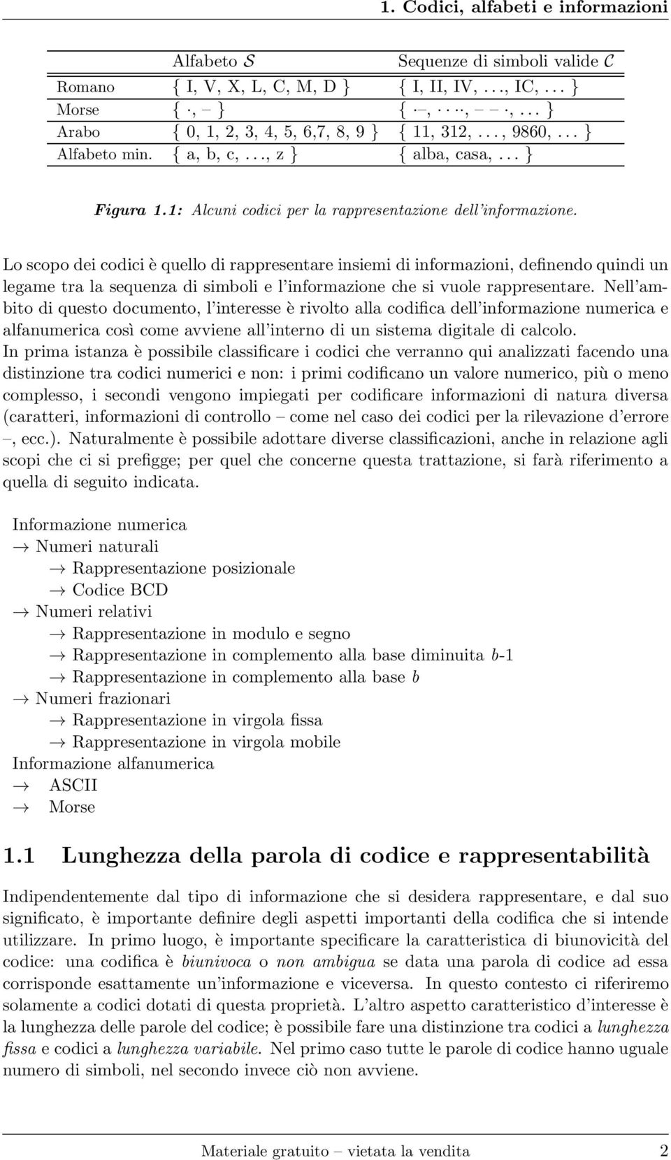 Lo scopo dei codici èquellodirappresentareinsiemidiinformazioni,definendoquindiun legame tra la sequenza di simboli e l informazione che si vuole rappresentare.