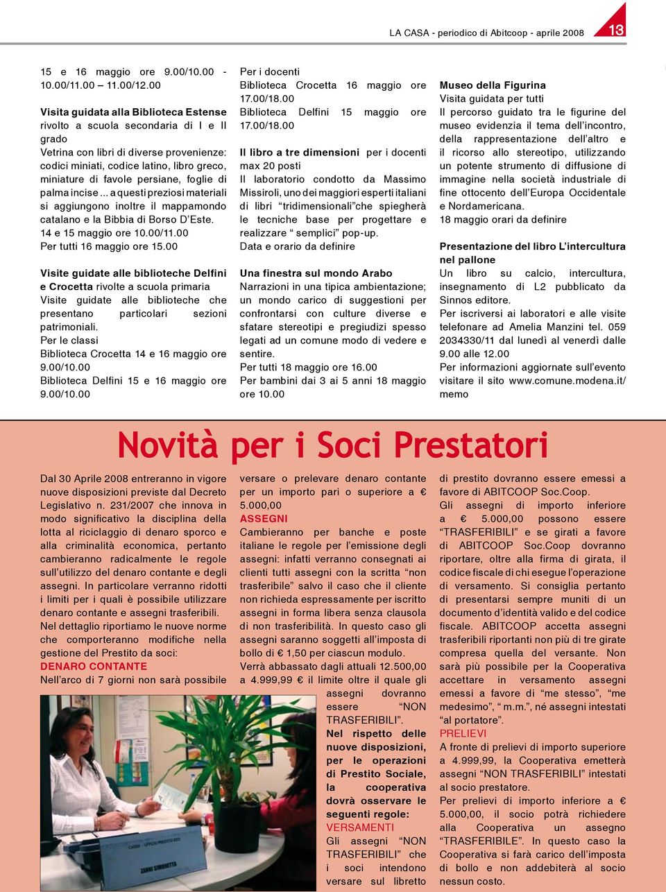 persiane, foglie di palma incise... a questi preziosi materiali si aggiungono inoltre il mappamondo catalano e la Bibbia di Borso D Este. 14 e 15 maggio ore 10.00/11.00 Per tutti 16 maggio ore 15.