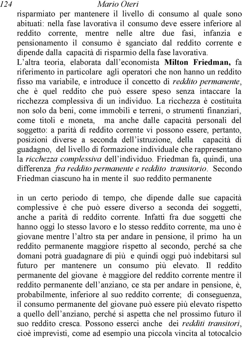 L altra teoria, elaborata dall economista Milton Friedman, fa riferimento in particolare agli operatori che non hanno un reddito fisso ma variabile, e introduce il concetto di reddito permanente, che