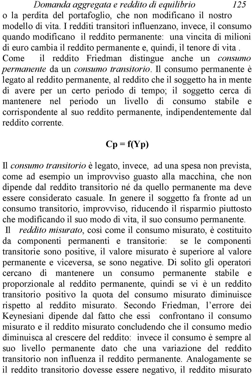 Come il reddito Friedman distingue anche un consumo permanente da un consumo transitorio.