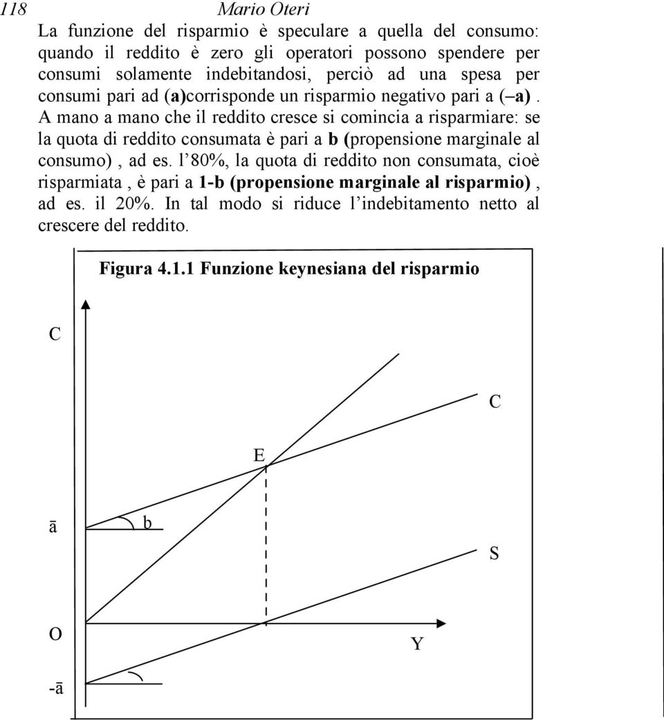 A mano a mano che il reddito cresce si comincia a risparmiare: se la quota di reddito consumata è pari a b (propensione marginale al consumo), ad es.