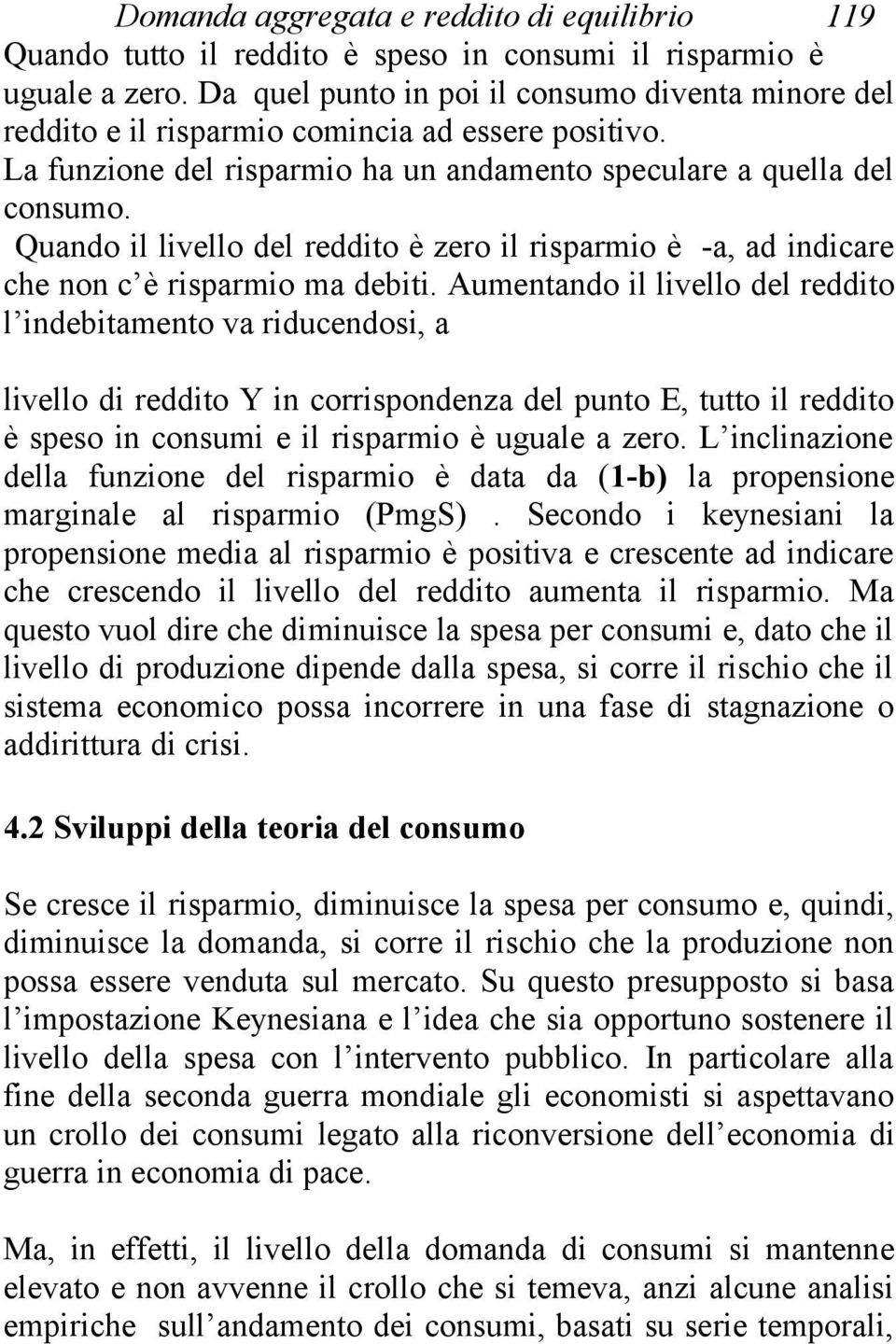 Quando il livello del reddito è zero il risparmio è -a, ad indicare che non c è risparmio ma debiti.