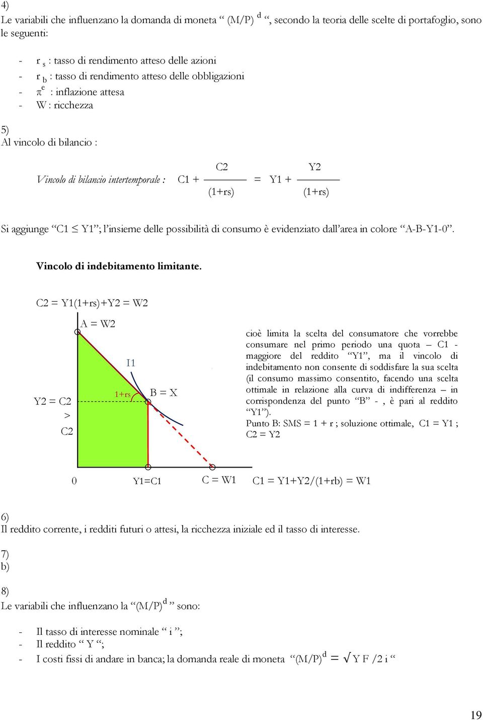 insieme delle possibilità di consumo è evidenziato dall area in colore A-B-Y1-0 Vincolo di indebitamento limitante = Y1(1+rs)+Y2 = W2 Y2 = > A = W2 I1 1+rs B = X cioè limita la scelta del consumatore