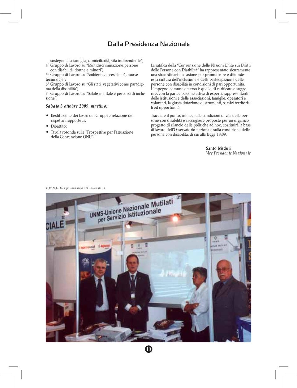 Sabato 3 ottobre 2009, mattino: Restituzione dei lavori dei Gruppi e relazione dei rispettivi rapporteur: Dibattito; Tavola rotonda sulle Prospettive per l attuazione della Convenzione ONU.