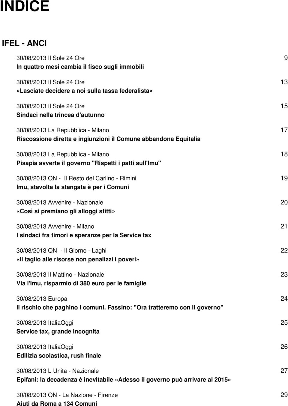 "Rispetti i patti sull'imu" 30/08/2013 QN - Il Resto del Carlino - Rimini Imu, stavolta la stangata è per i Comuni 30/08/2013 Avvenire - Nazionale «Così si premiano gli alloggi sfitti» 30/08/2013