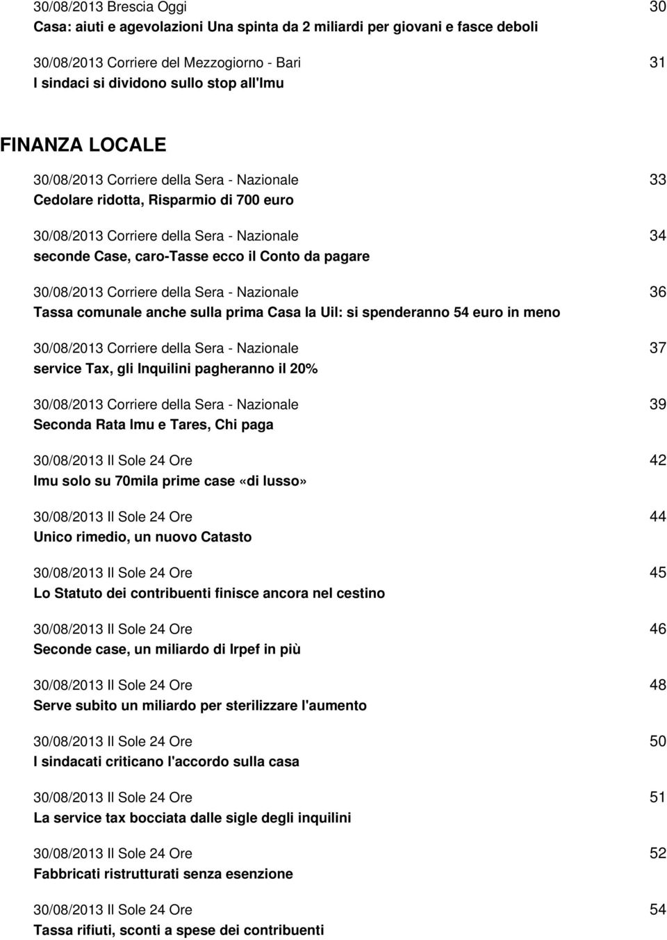 30/08/2013 Corriere della Sera - Nazionale Tassa comunale anche sulla prima Casa la Uil: si spenderanno 54 euro in meno 30/08/2013 Corriere della Sera - Nazionale service Tax, gli Inquilini