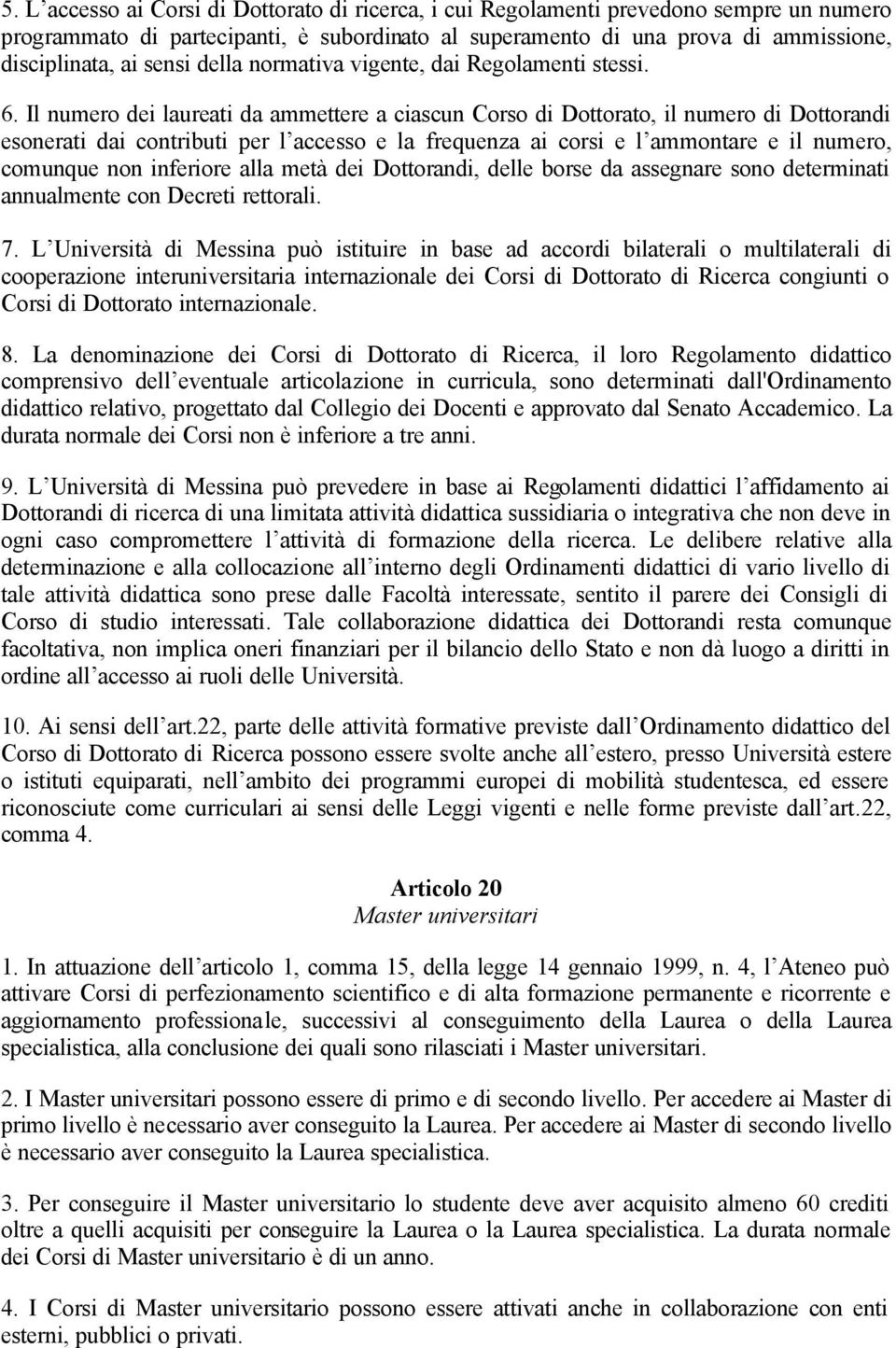 Il numero dei laureati da ammettere a ciascun Corso di Dottorato, il numero di Dottorandi esonerati dai contributi per l accesso e la frequenza ai corsi e l ammontare e il numero, comunque non