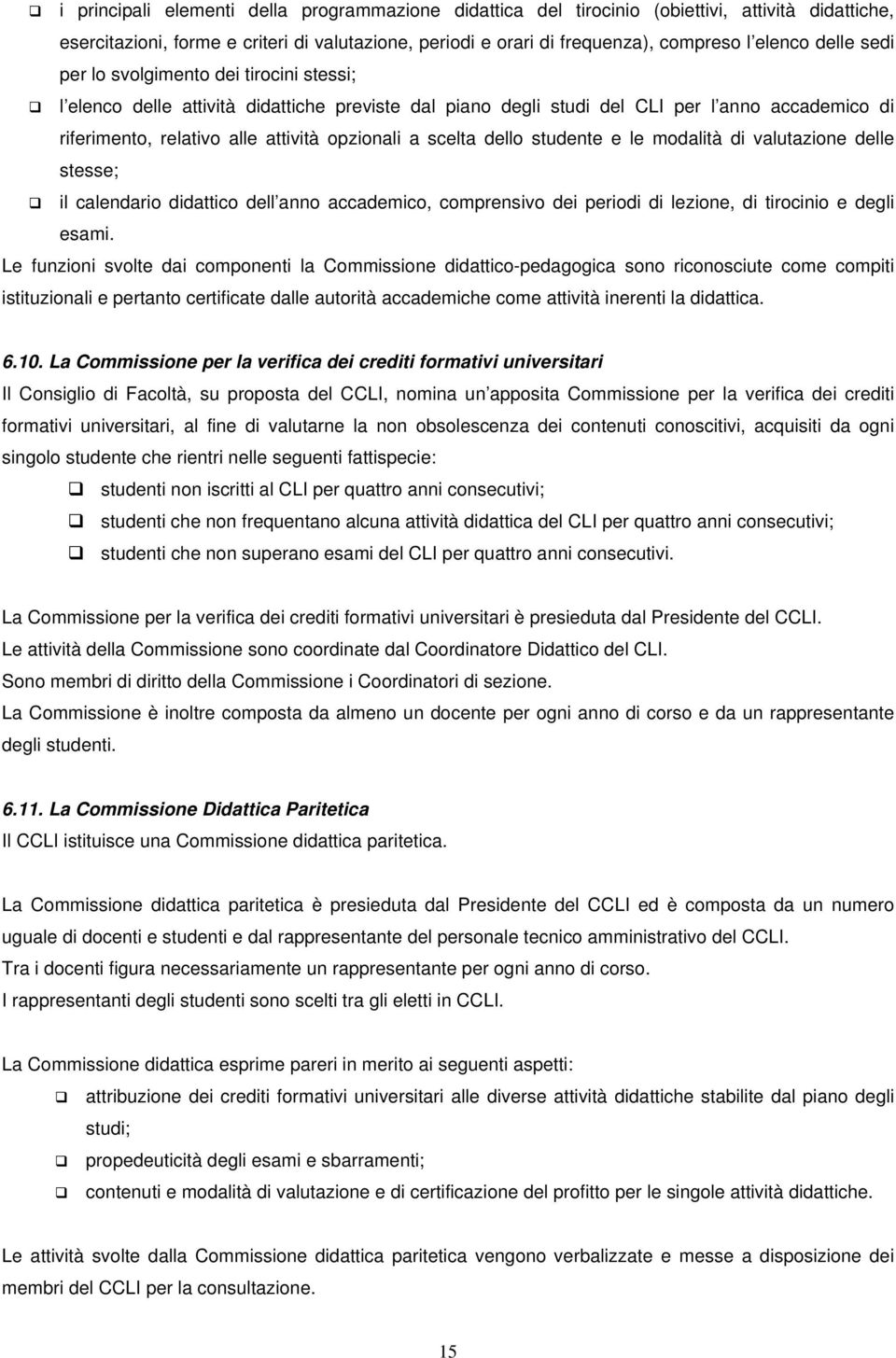 scelta dello studente e le modalità di valutazione delle stesse; il calendario didattico dell anno accademico, comprensivo dei periodi di lezione, di tirocinio e degli esami.