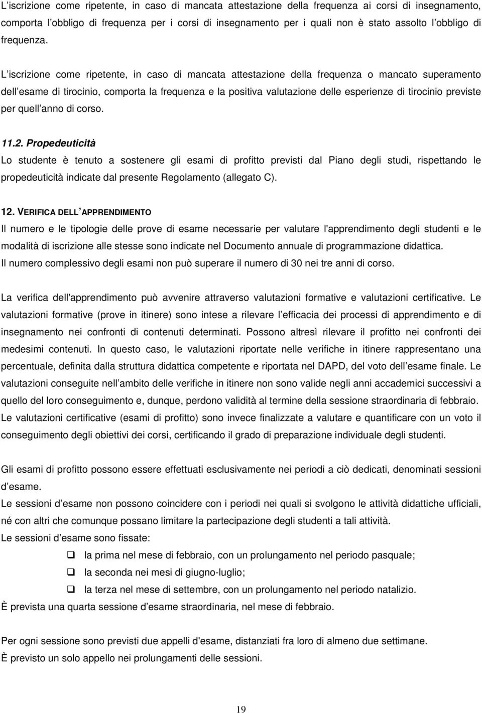 L iscrizione come ripetente, in caso di mancata attestazione della frequenza o mancato superamento dell esame di tirocinio, comporta la frequenza e la positiva valutazione delle esperienze di