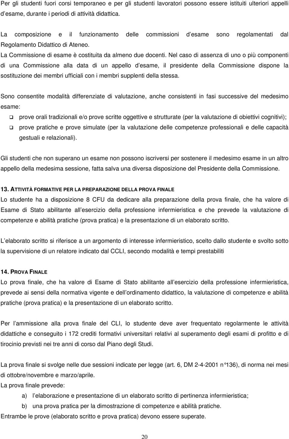 Nel caso di assenza di uno o più componenti di una Commissione alla data di un appello d esame, il presidente della Commissione dispone la sostituzione dei membri ufficiali con i membri supplenti