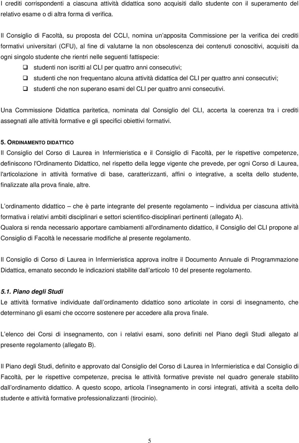 conoscitivi, acquisiti da ogni singolo studente che rientri nelle seguenti fattispecie: studenti non iscritti al CLI per quattro anni consecutivi; studenti che non frequentano alcuna attività