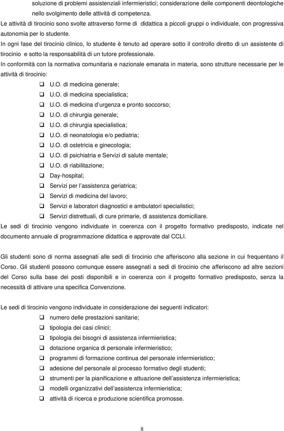 In ogni fase del tirocinio clinico, lo studente è tenuto ad operare sotto il controllo diretto di un assistente di tirocinio e sotto la responsabilità di un tutore professionale.