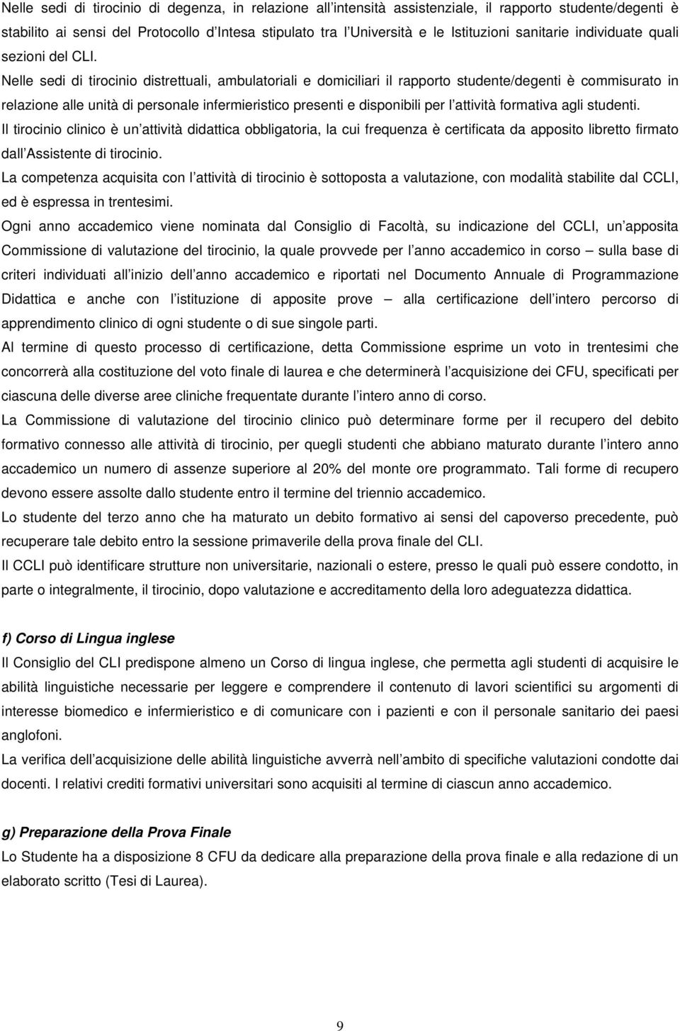 Nelle sedi di tirocinio distrettuali, ambulatoriali e domiciliari il rapporto studente/degenti è commisurato in relazione alle unità di personale infermieristico presenti e disponibili per l attività