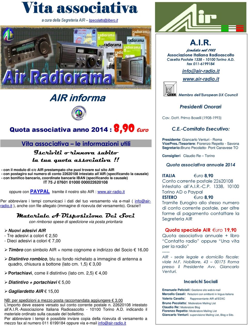 ! - con il modulo di c/c AIR prestampato che puoi trovare sul sito AIR - con postagiro sul numero di conto 22620108 intestato all AIR (specificando la causale) - con bonifico bancario, coordinate