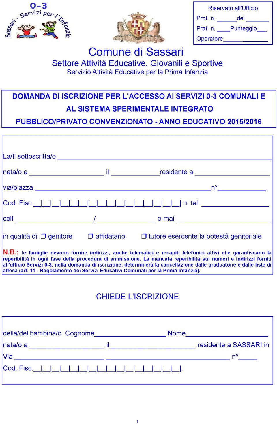 Punteggio Operatore DOMANDA DI ISCRIZIONE PER L'ACCESSO AI SERVIZI 0-3 COMUNALI E AL SISTEMA SPERIMENTALE INTEGRATO PUBBLICO/PRIVATO CONVENZIONATO - ANNO EDUCATIVO 2015/2016 La/Il sottoscritta/o