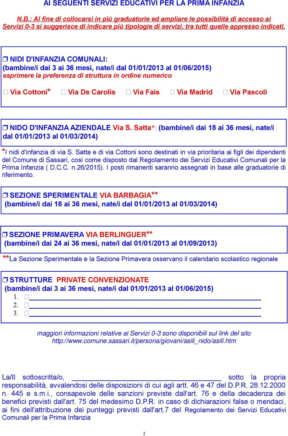 COMUNALI: (bambine/i dai 3 ai 36 mesi, nate/i dal 01/01/2013 al 01/06/2015) esprimere la preferenza di struttura in ordine numerico Via Cottoni* Via De Carolis Via Fais Via Madrid Via Pascoli NIDO