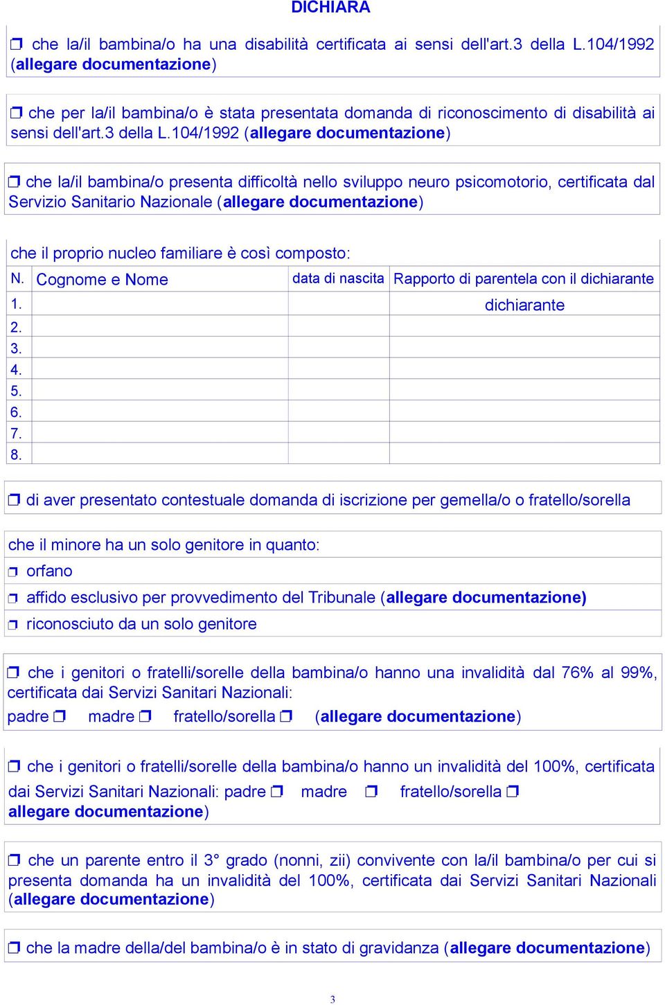 104/1992 (allegare documentazione) che la/il bambina/o presenta difficoltà nello sviluppo neuro psicomotorio, certificata dal Servizio Sanitario Nazionale (allegare documentazione) che il proprio