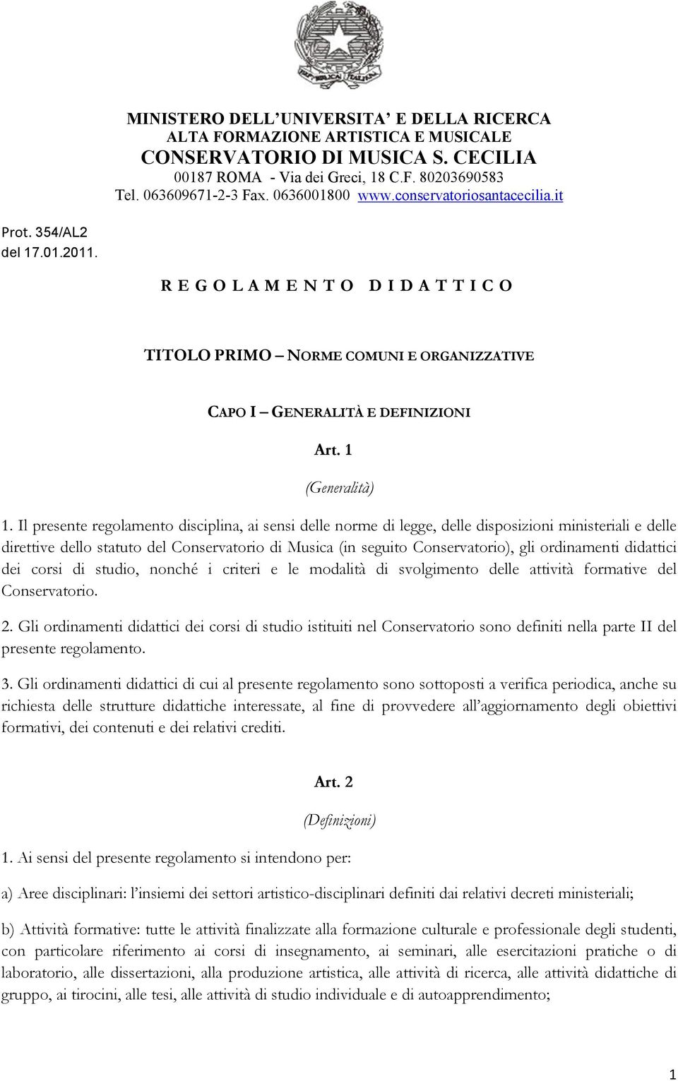 Il presente regolamento disciplina, ai sensi delle norme di legge, delle disposizioni ministeriali e delle direttive dello statuto del Conservatorio di Musica (in seguito Conservatorio), gli