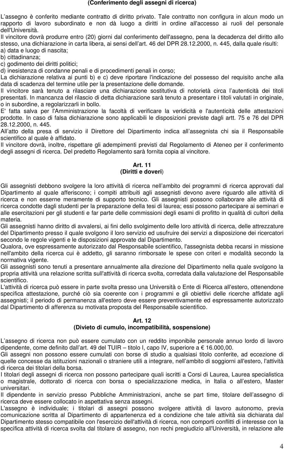 Il vincitore dovrà produrre entro (20) giorni dal conferimento dell'assegno, pena la decadenza del diritto allo stesso, una dichiarazione in carta libera, ai sensi dell art. 46 del DPR 28.12.2000, n.