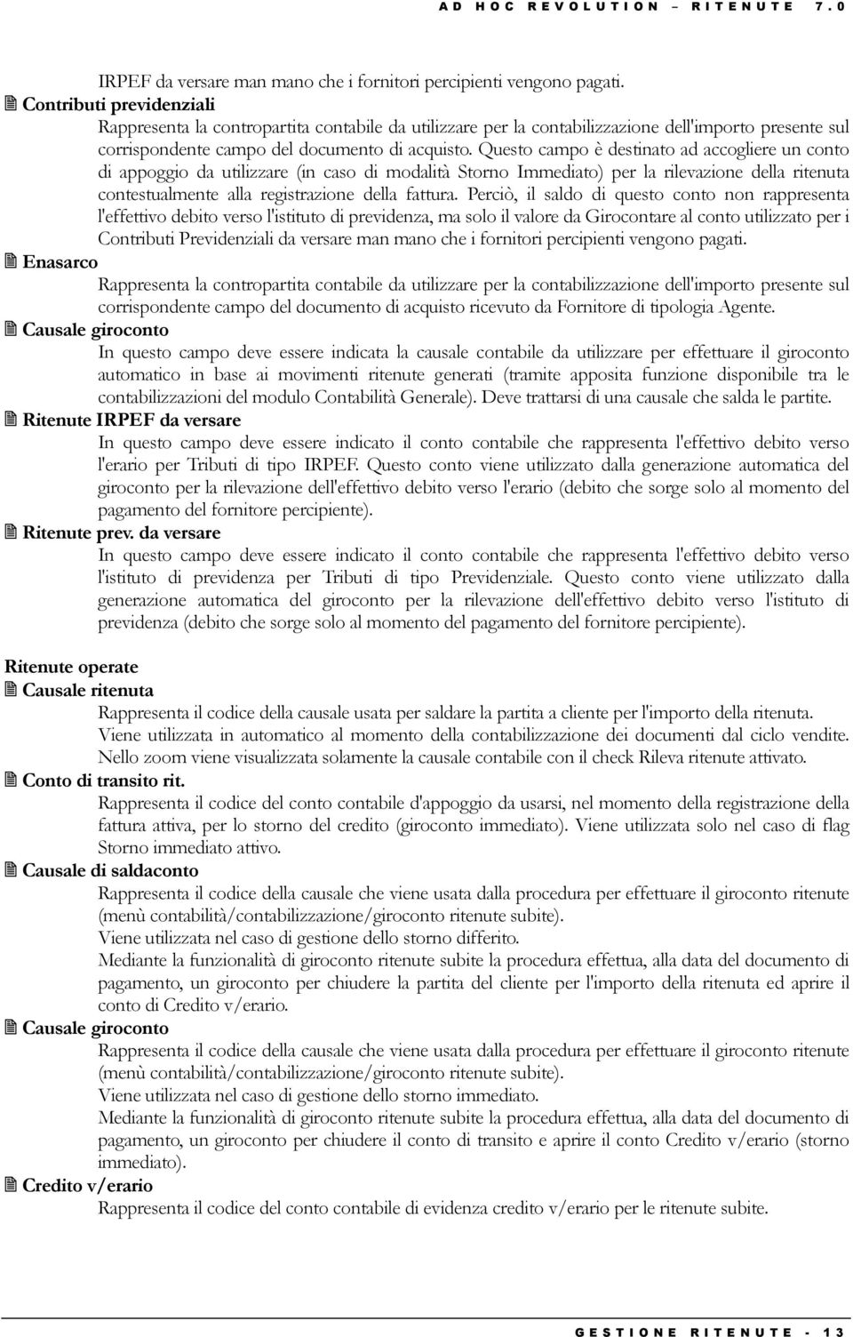 Questo campo è destinato ad accogliere un conto di appoggio da utilizzare (in caso di modalità Storno Immediato) per la rilevazione della ritenuta contestualmente alla registrazione della fattura.