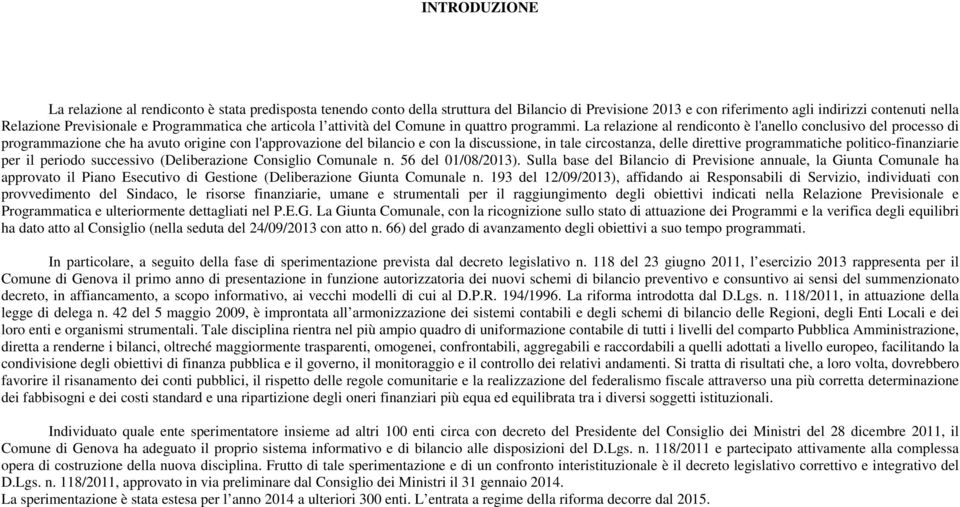 La relazione al rendiconto è l'anello conclusivo del processo di programmazione che ha avuto origine con l'approvazione del bilancio e con la discussione, in tale circostanza, delle direttive