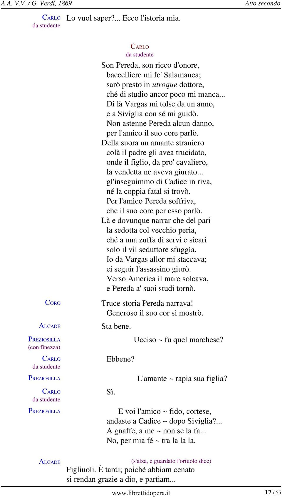 Non astenne Pereda alcun danno, per l'amico il suo core parlò. Della suora un amante straniero colà il padre gli avea trucidato, onde il figlio, da pro' cavaliero, la vendetta ne aveva giurato.