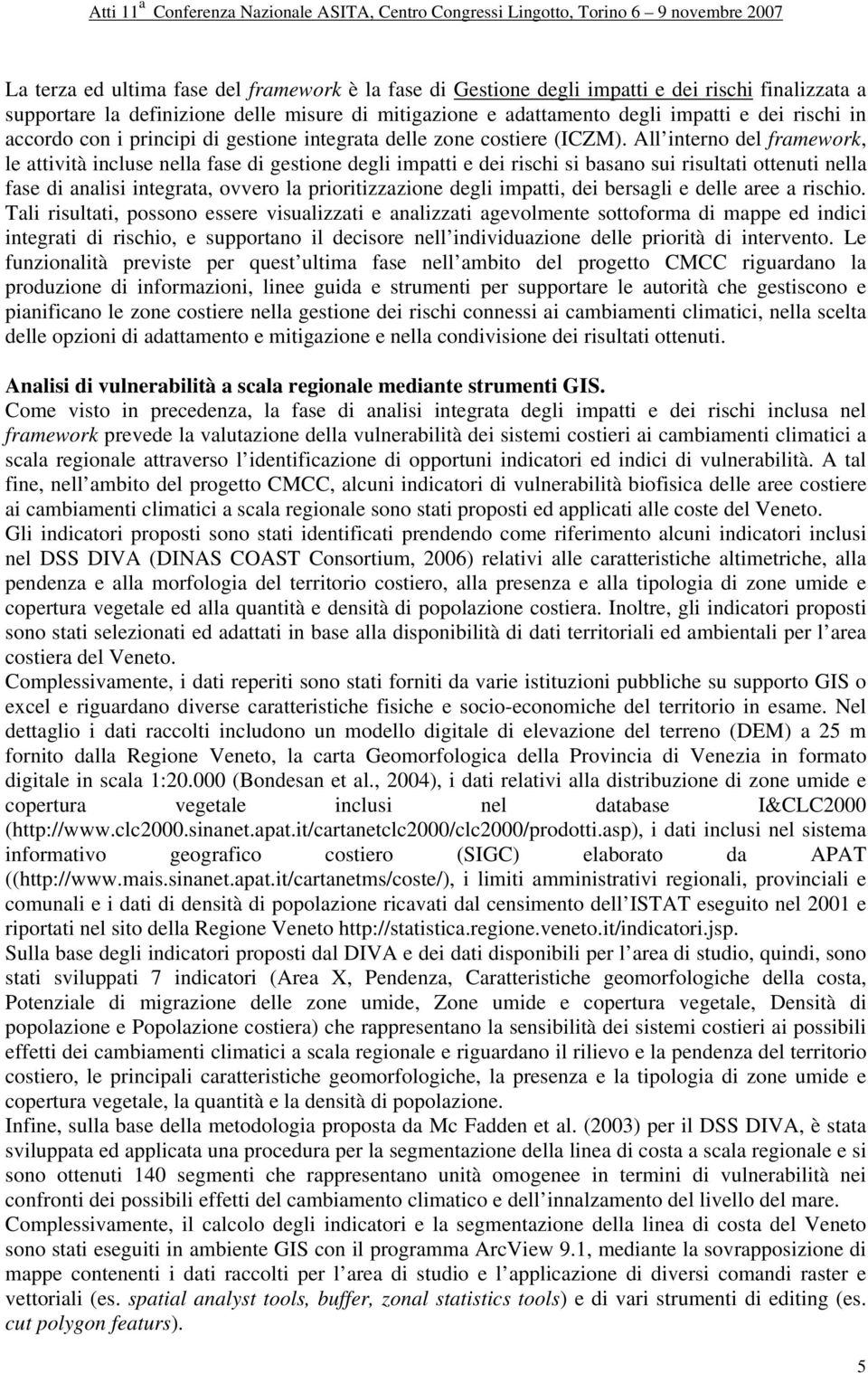 All interno del framework, le attività incluse nella fase di gestione degli impatti e dei rischi si basano sui risultati ottenuti nella fase di analisi integrata, ovvero la prioritizzazione degli