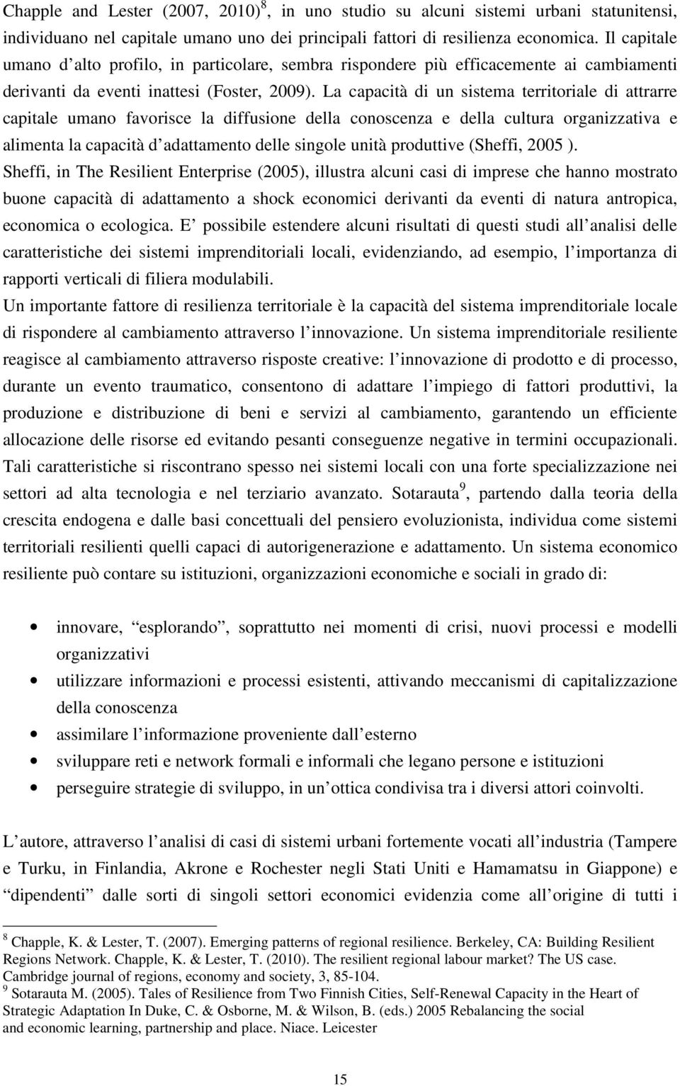 La capacità di un sistema territoriale di attrarre capitale umano favorisce la diffusione della conoscenza e della cultura organizzativa e alimenta la capacità d adattamento delle singole unità