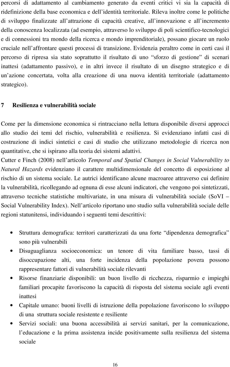 scientifico-tecnologici e di connessioni tra mondo della ricerca e mondo imprenditoriale), possano giocare un ruolo cruciale nell affrontare questi processi di transizione.