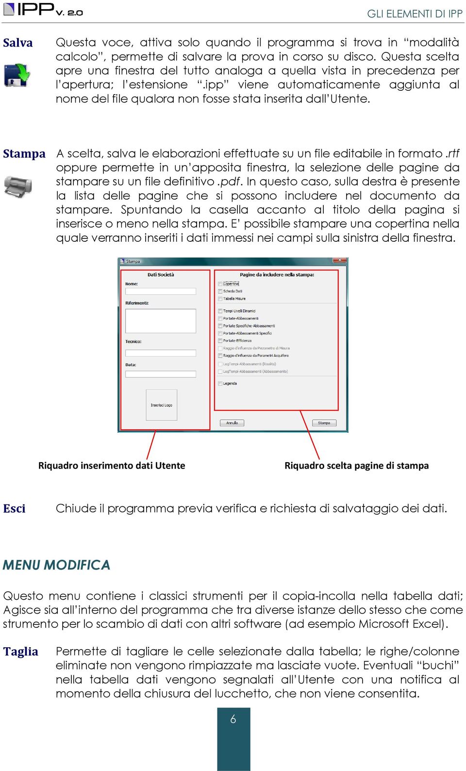 ipp viene automaticamente aggiunta al nome del file qualora non fosse stata inserita dall Utente. Stampa A scelta, salva le elaborazioni effettuate su un file editabile in formato.