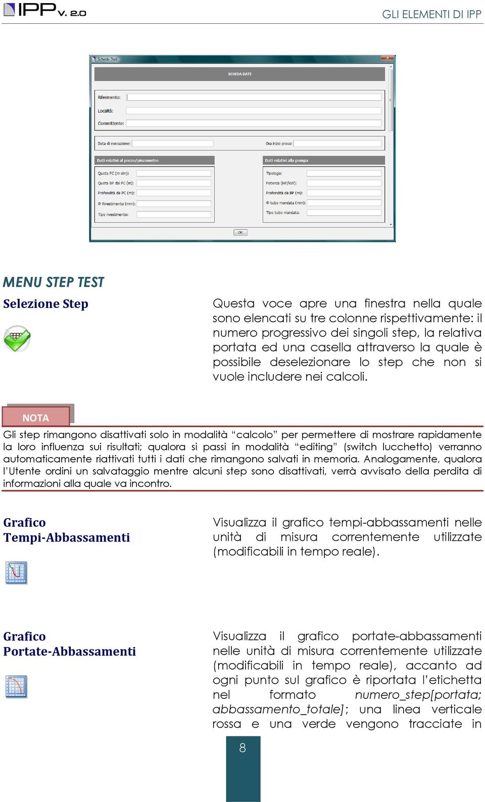 NOTA Gli step rimangono disattivati solo in modalità calcolo per permettere di mostrare rapidamente la loro influenza sui risultati; qualora si passi in modalità editing (switch lucchetto) verranno