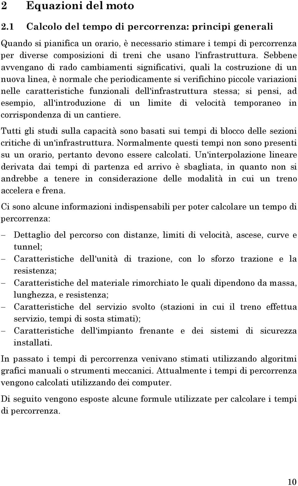 Sebbene avvengano di rado cambiamenti significativi, quali la costruzione di un nuova linea, è normale che periodicamente si verifichino piccole variazioni nelle caratteristiche funzionali