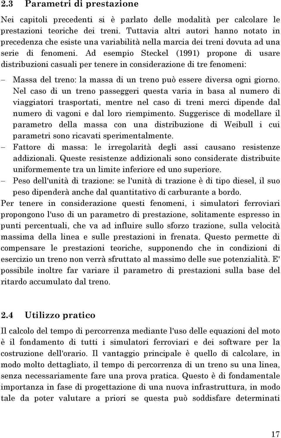 Ad esempio Steckel (1991) propone di usare distribuzioni casuali per tenere in considerazione di tre fenomeni: Massa del treno: la massa di un treno può essere diversa ogni giorno.