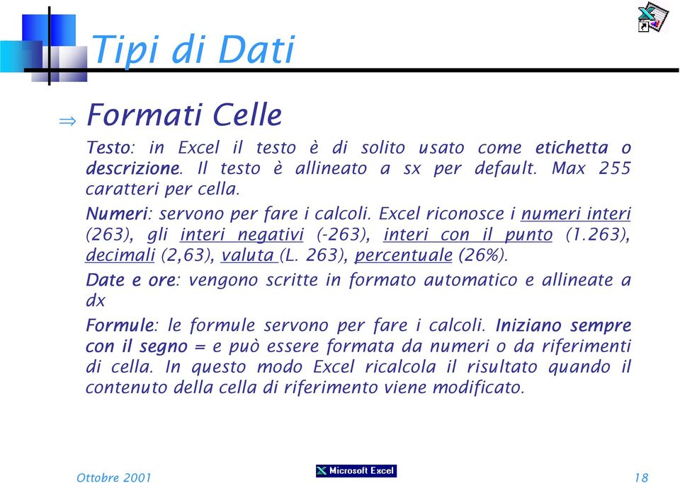 263), percentuale (26%). Date e ore: vengono scritte in formato automatico e allineate a dx Formule: le formule servono per fare i calcoli.