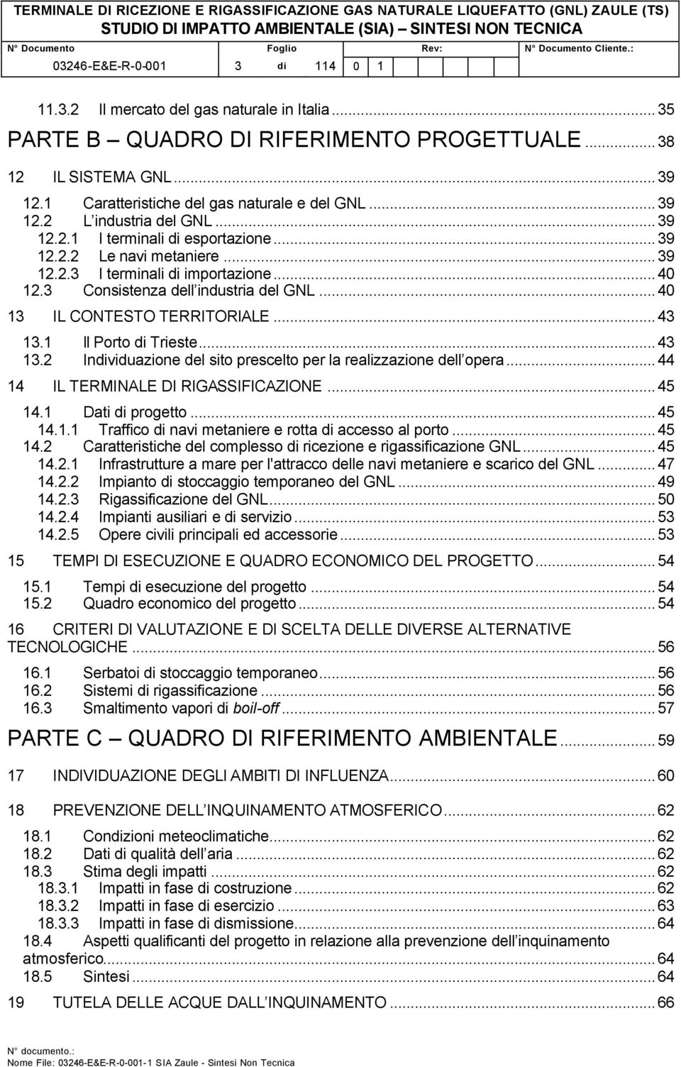 3 Consistenza dell industria del GNL...40 13 IL CONTESTO TERRITORIALE...43 13.1 Il Porto di Trieste...43 13.2 Individuazione del sito prescelto per la realizzazione dell opera.