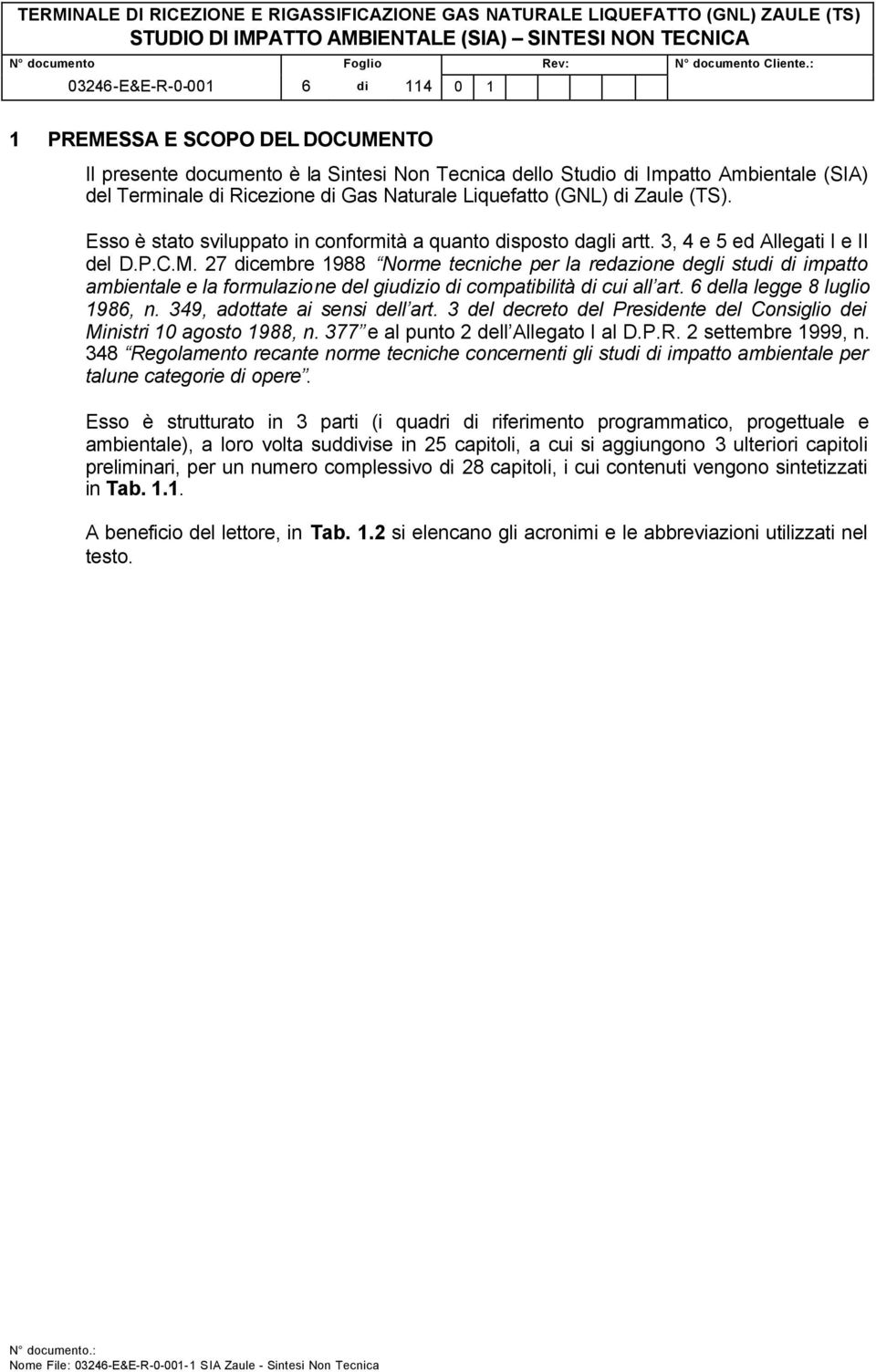 27 dicembre 1988 Norme tecniche per la redazione degli studi di impatto ambientale e la formulazione del giudizio di compatibilità di cui all art. 6 della legge 8 luglio 1986, n.