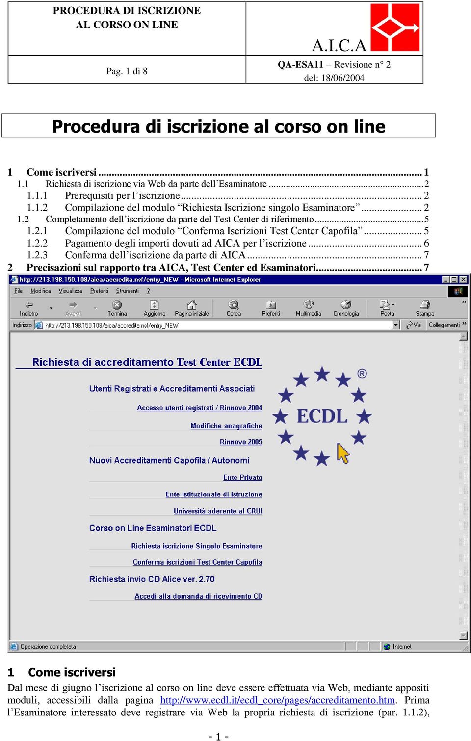 .. 6 1.2.3 Conferma dell iscrizione da parte di AICA... 7 2 Precisazioni sul rapporto tra AICA, Test Center ed Esaminatori.