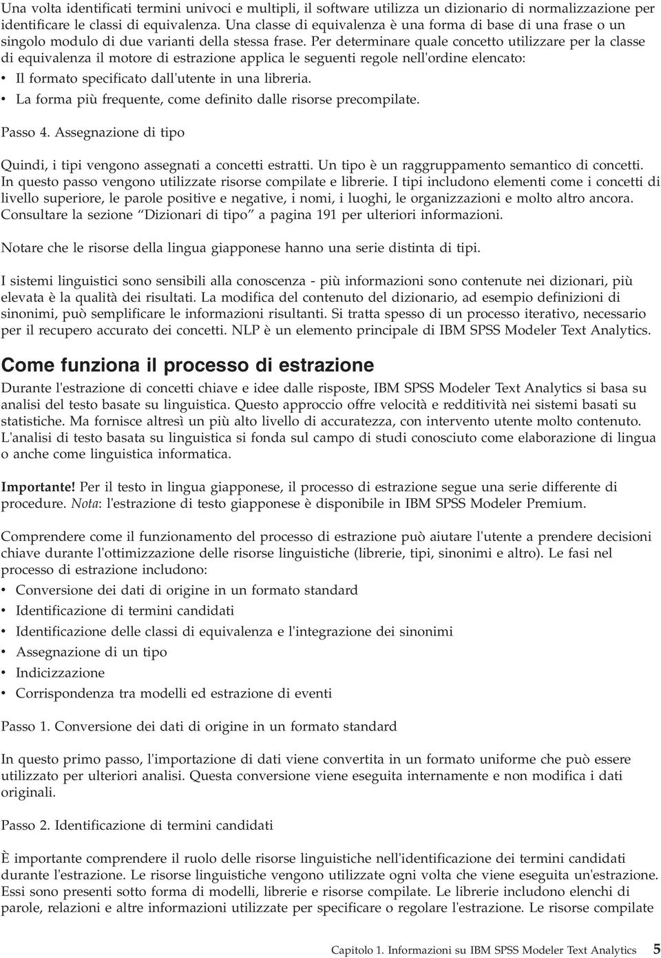 Per determinare quale concetto utilizzare per la classe di equivalenza il motore di estrazione applica le seguenti regole nell'ordine elencato: v Il formato specificato dall'utente in una libreria.