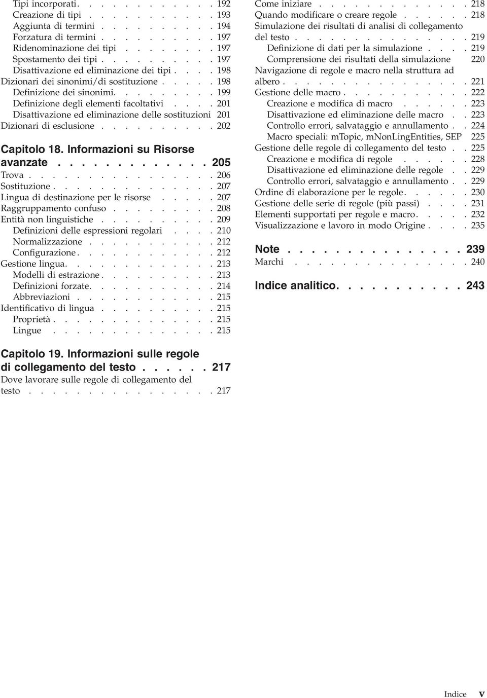 ... 201 Disattivazione ed eliminazione delle sostituzioni 201 Dizionari di esclusione.......... 202 Capitolo 18. Informazioni su Risorse avanzate............. 205 Trova................ 206 Sostituzione.