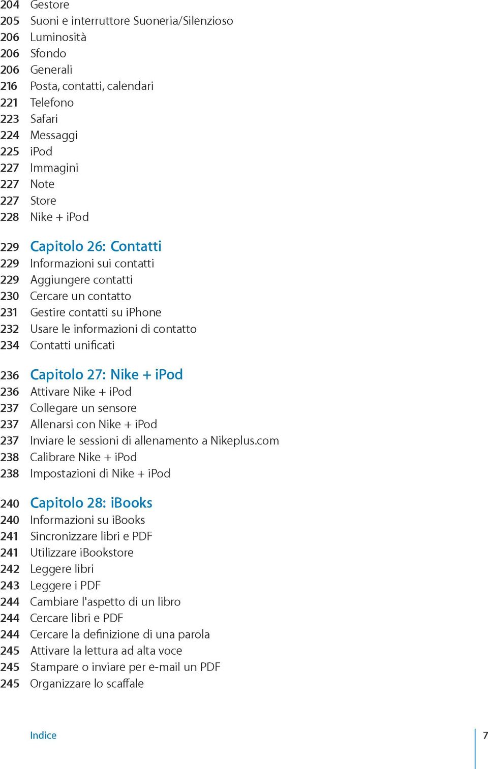 Contatti unificati 236 Capitolo 27: Nike + ipod 236 Attivare Nike + ipod 237 Collegare un sensore 237 Allenarsi con Nike + ipod 237 Inviare le sessioni di allenamento a Nikeplus.