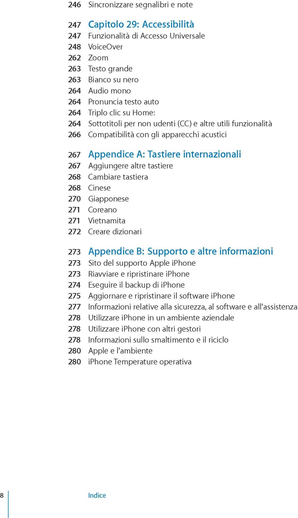 altre tastiere 268 Cambiare tastiera 268 Cinese 270 Giapponese 271 Coreano 271 Vietnamita 272 Creare dizionari 273 Appendice B : Supporto e altre informazioni 273 Sito del supporto Apple iphone 273