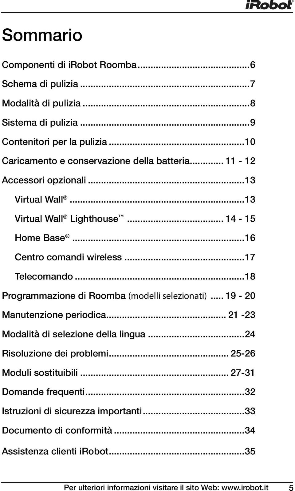 ..17 Telecomando...18 Programmazione di Roomba (modelli selezionati)... 19-20 Manutenzione periodica... 21-23 Modalità di selezione della lingua...24 Risoluzione dei problemi.