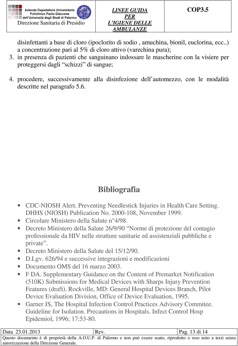 procedere, successivamente alla disinfezione dell automezzo, con le modalità descritte nel paragrafo 5.6. Bibliografia CDC-NIOSH Alert. Preventing Needlestick Injuries in Health Care Setting.