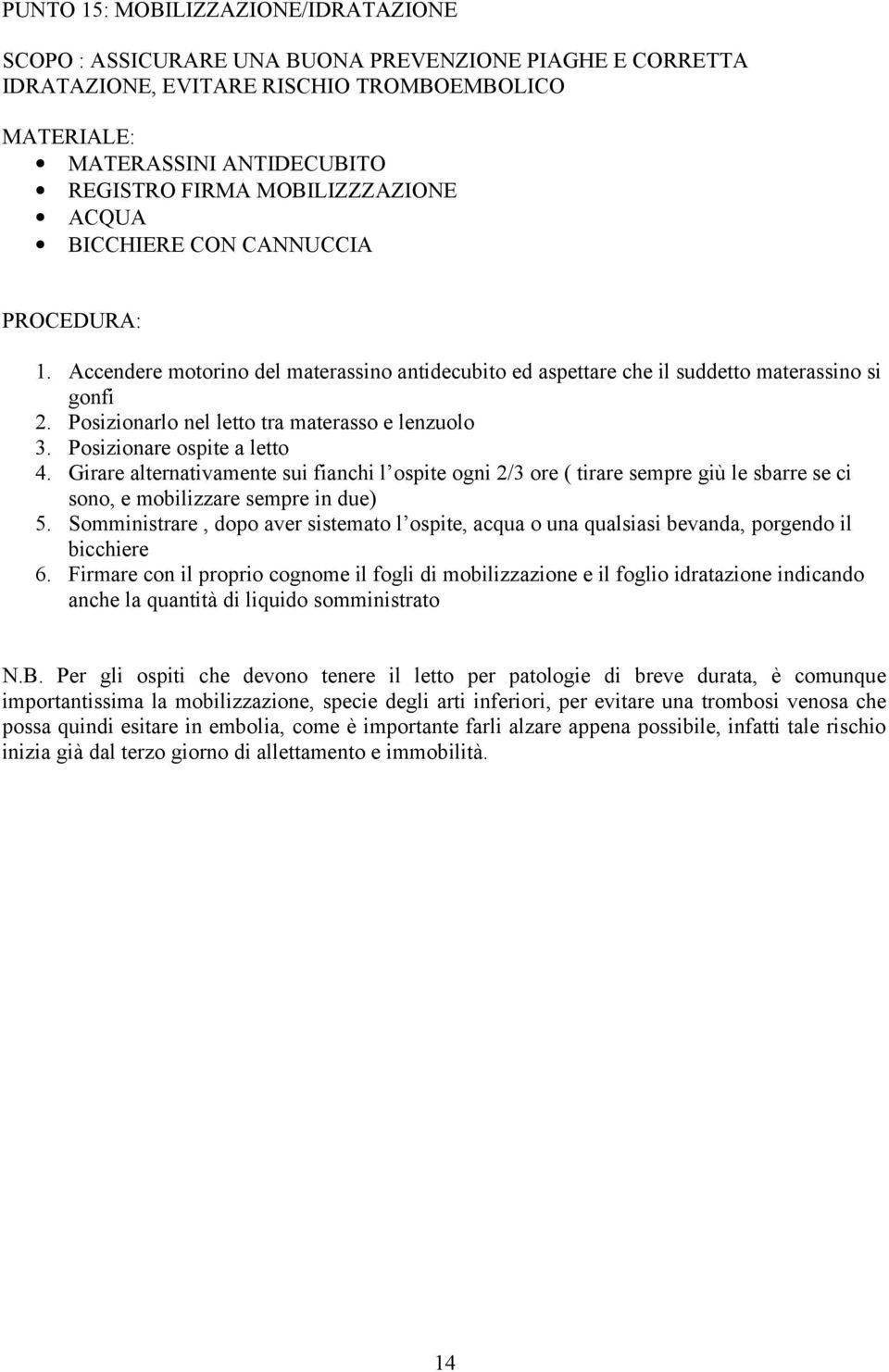 Posizionarlo nel letto tra materasso e lenzuolo 3. Posizionare ospite a letto 4.