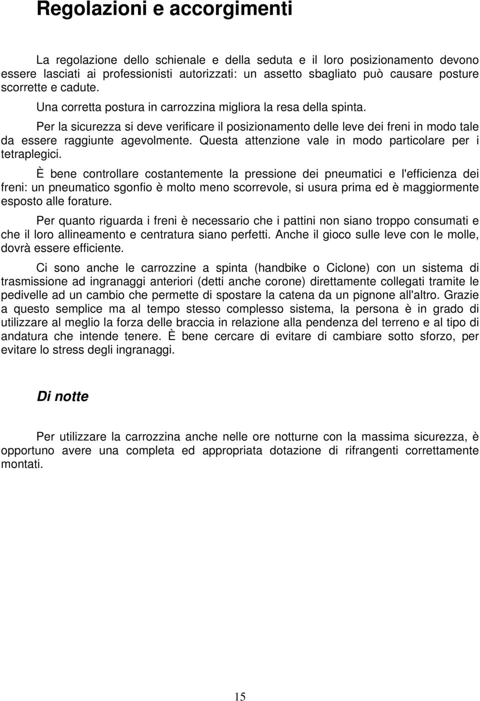 Per la sicurezza si deve verificare il posizionamento delle leve dei freni in modo tale da essere raggiunte agevolmente. Questa attenzione vale in modo particolare per i tetraplegici.