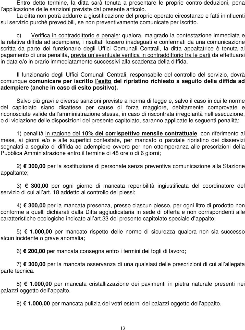 c) Verifica in contraddittorio e penale: qualora, malgrado la contestazione immediata e la relativa diffida ad adempiere, i risultati fossero inadeguati e confermati da una comunicazione scritta da