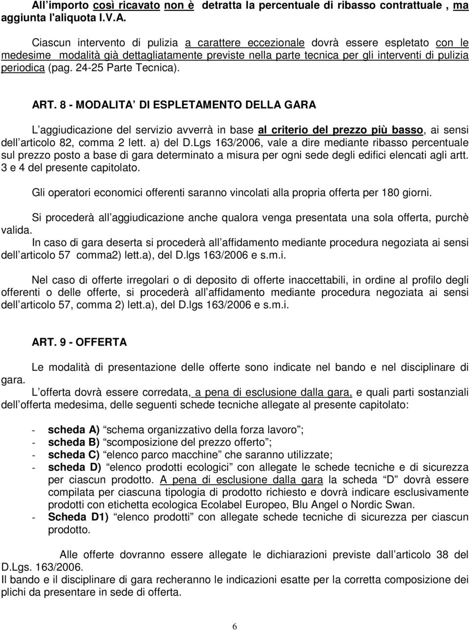 Lgs 163/2006, vale a dire mediante ribasso percentuale sul prezzo posto a base di gara determinato a misura per ogni sede degli edifici elencati agli artt. 3 e 4 del presente capitolato.